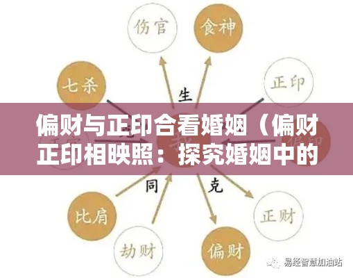 偏财与正印合看婚姻（偏财正印相映照：探究婚姻中的命理奥秘）