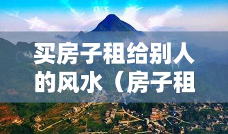 买房子租给别人的风水（房子租给别人有影响风水学吗）