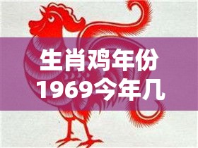 生肖鸡年份1969今年几岁（1969属鸡今年虚岁多大）