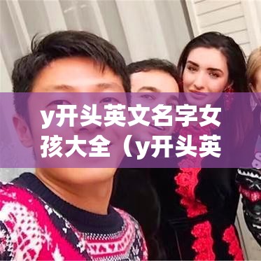 y开头英文名字女孩大全（y开头英文名字 女孩）