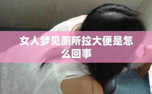 女人梦见厕所拉大便是怎么回事