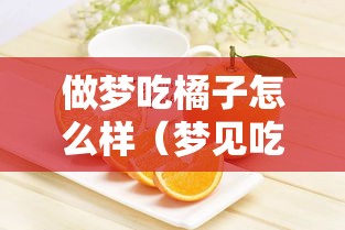 做梦吃橘子怎么样（梦见吃橘子是什么预兆）