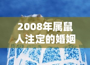 2008年属鼠人注定的婚姻（2008年属鼠的最佳配偶）