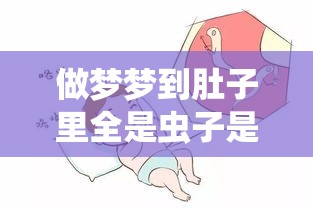 做梦梦到肚子里全是虫子是怎么回事啊（做梦梦到肚子里都是虫子）