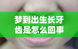 梦到出生长牙齿是怎么回事啊（梦见生了长牙的孩子意味着什么）