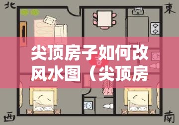 尖顶房子如何改风水图（尖顶房子如何改风水图视频）