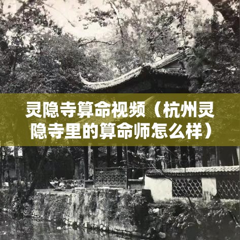 灵隐寺算命视频（杭州灵隐寺里的算命师怎么样）