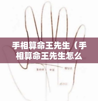 手相算命王先生（手相算命王先生怎么看）