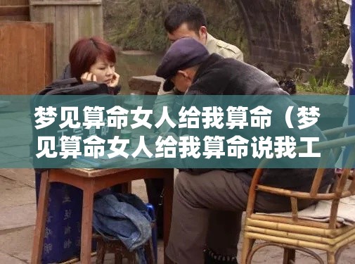 梦见算命女人给我算命（梦见算命女人给我算命说我工作没了）