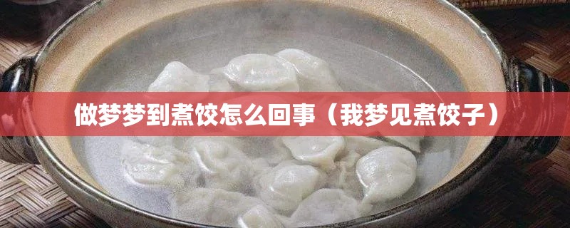 做梦梦到煮饺怎么回事（我梦见煮饺子）