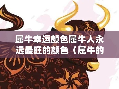 属牛幸运颜色属牛人永远最旺的颜色（属牛的幸运颜色是什么?）