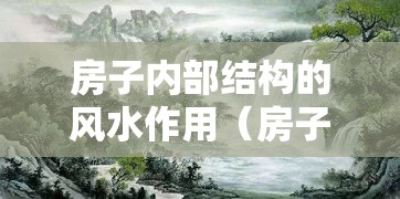 房子内部结构的风水作用（房子内部布局风水）