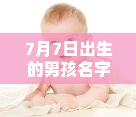 7月7日出生的男孩名字好呢（7月7出生的男孩小名）