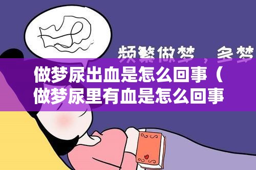 做梦尿出血是怎么回事（做梦尿里有血是怎么回事）