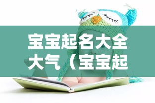 宝宝起名大全大气（宝宝起名取名字大全）